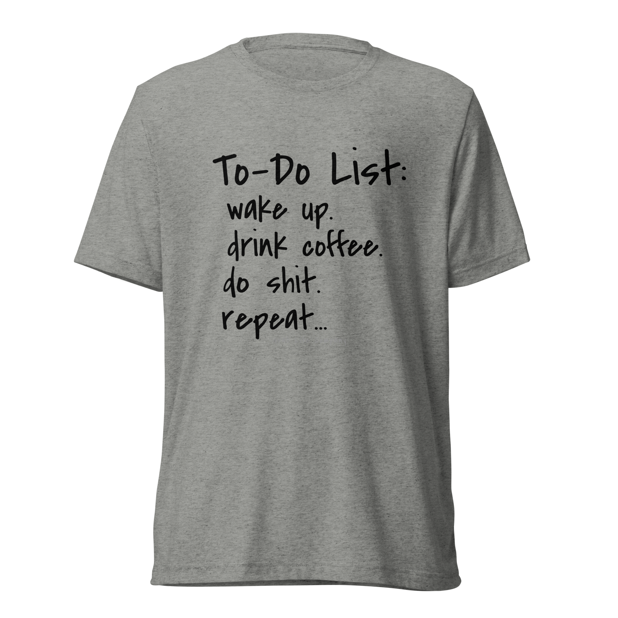 Grab Life Company unisex t-shirt with To-Do List: wake up. drink coffee. do shit. repeat. written on the front in black on a athletic grey triblend tee.