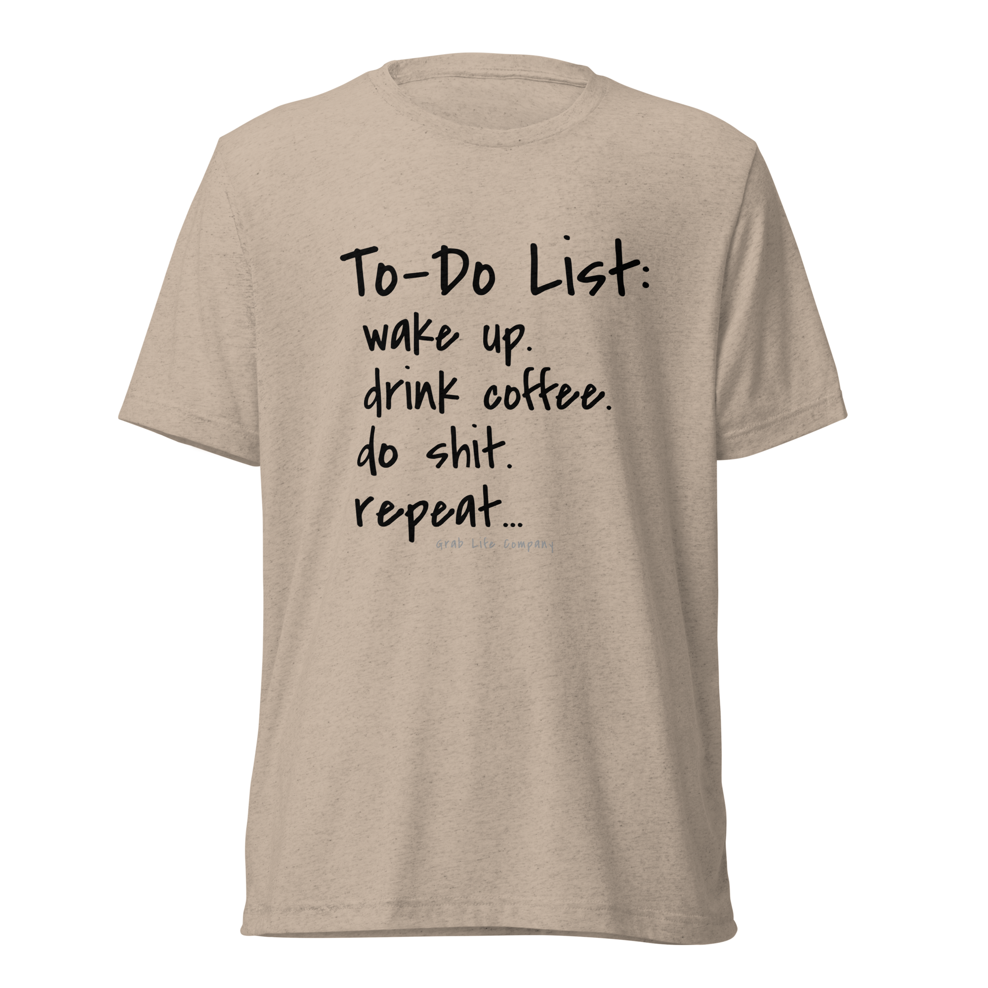 Grab Life Company unisex t-shirt with To-Do List: wake up. drink coffee. do shit. repeat. written on the front in black on a tan triblend tee.