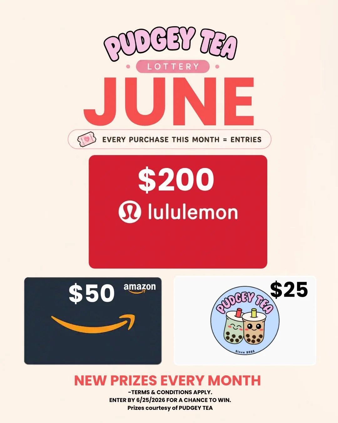 🎟️ PUDGEY TEA LOTTERY 🎟️

WIN:
🛍️ $200 LULULEMON GIFT CARD 
📦 $50 AMAZON GIFT CARD 
🧋 $25 PUDGEY TEA GIFT CARD 

Every purchase during June earns entries to win this month&rsquo;s prizes 👀

HOW TO ENTER:
⭐ Join Rewards 
🧋 Make a Purchase 
🎟️ 