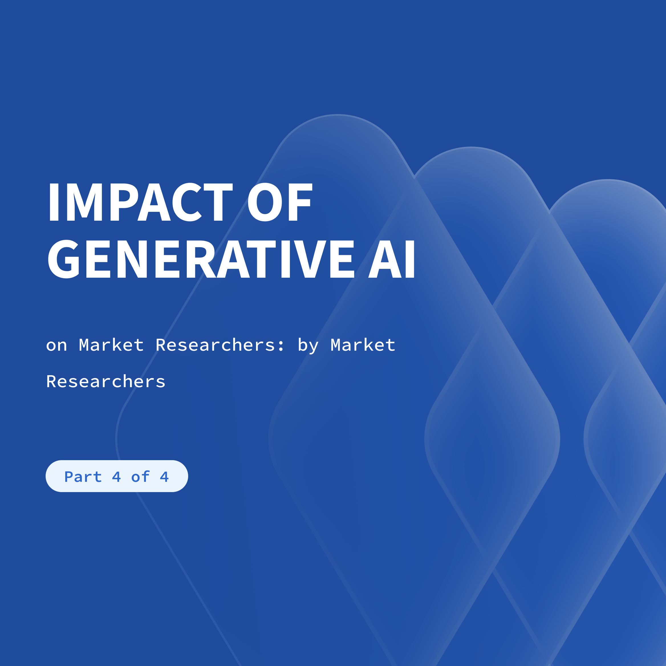Impact of Generative AI on Market Researchers: by Market Researchers - Part 4 of 4