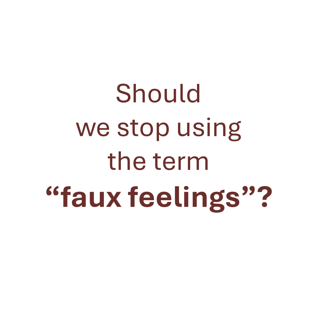  Reconsidering "Faux Feelings" — I'd Like Your Input