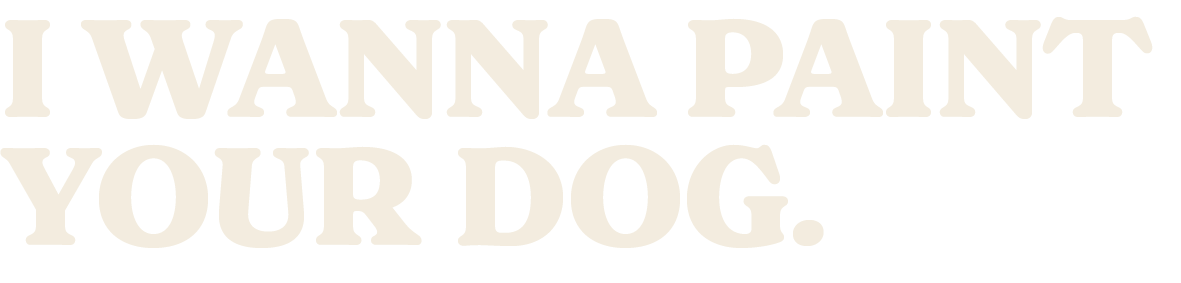 I Wanna Paint Your Dog