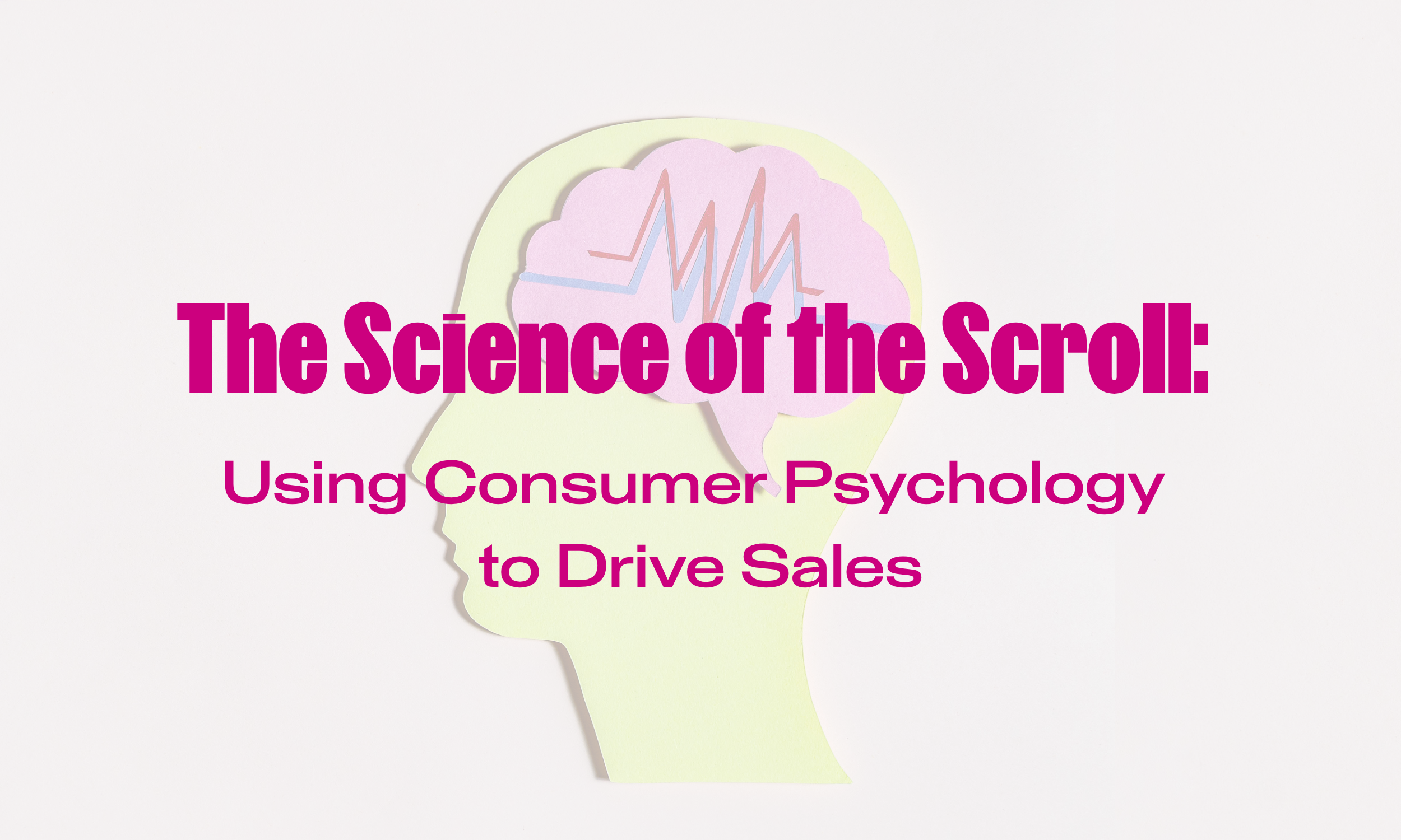 The Science of the Scroll: Using Consumer Psychology to Drive Sales
