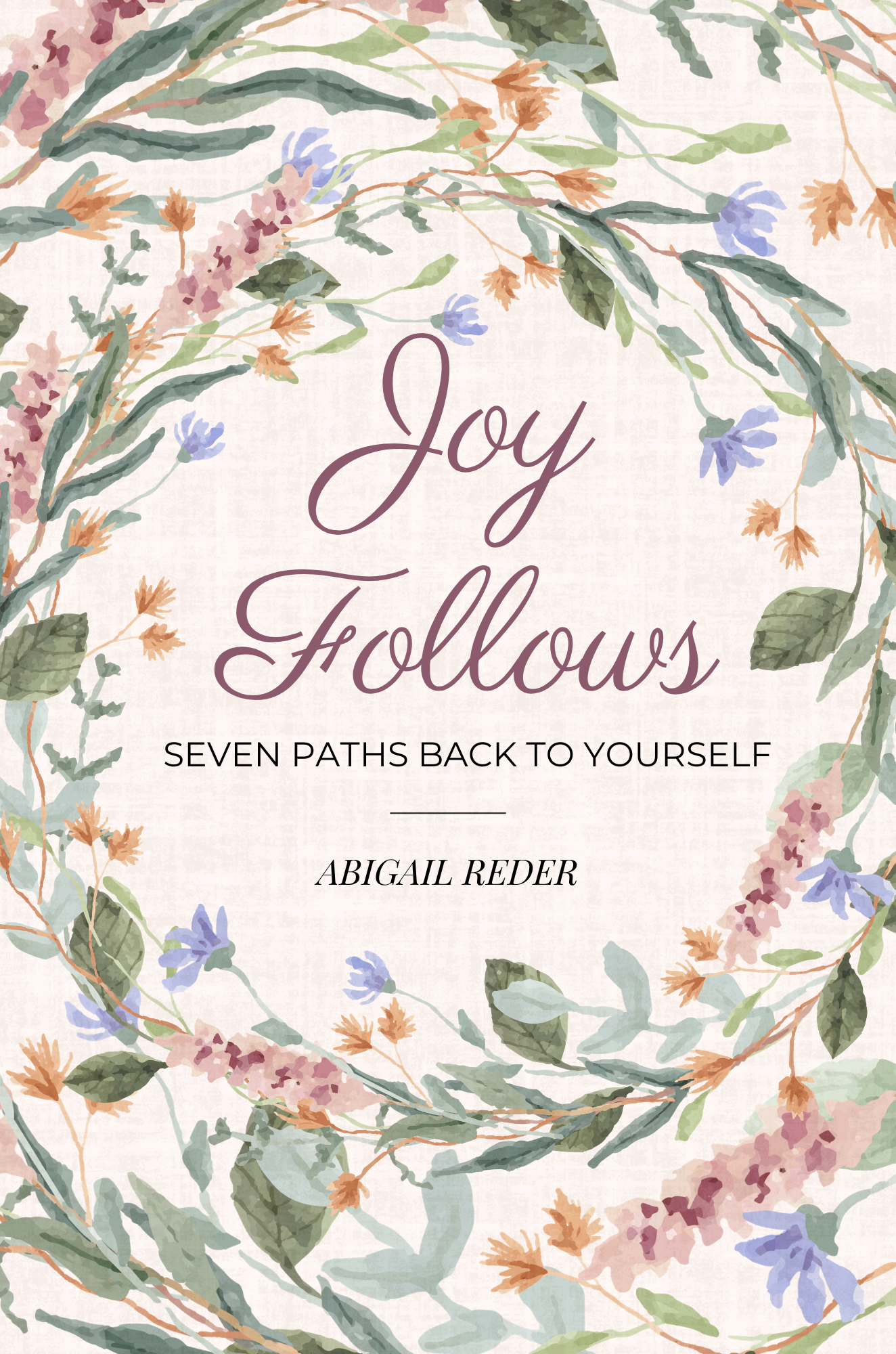 Cover of Joy Follows: Seven Paths Back to Yourself, a guided journal by Abigail Reder, with a watercolor wildflower wreath in pink and blue on a cream linen background.