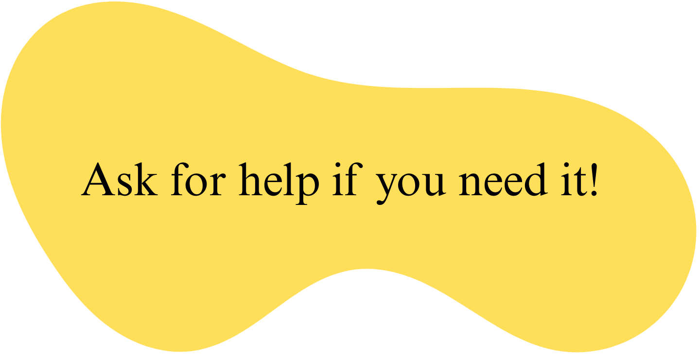 Yellow abstract shape with the text "Ask for help if you need it!" in black.