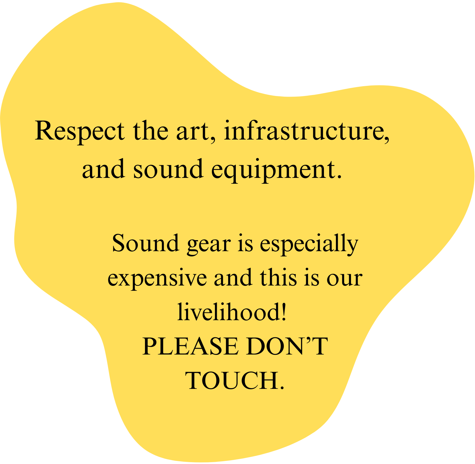 A yellow speech bubble with black text that reads: "Respect the art, infrastructure, and sound equipment. Sound gear is especially expensive and this is our livelihood! PLEASE DON'T TOUCH."