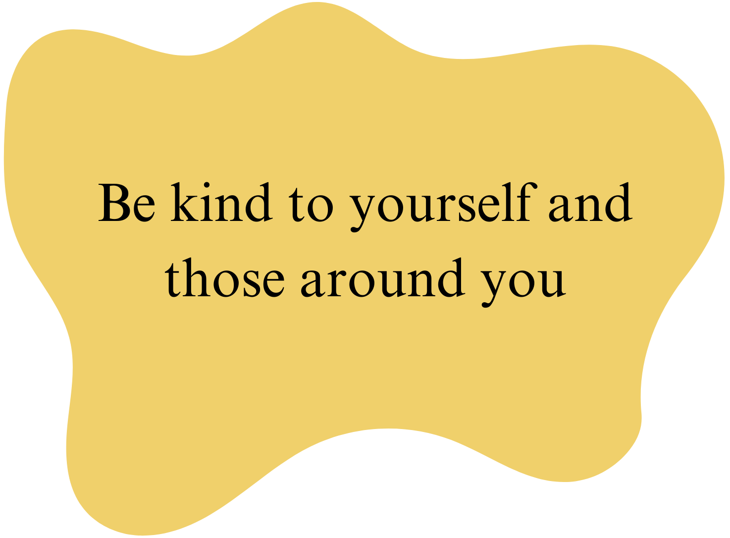 A yellow, irregularly shaped background with the quote "Be kind to yourself and those around you" written in black text.
