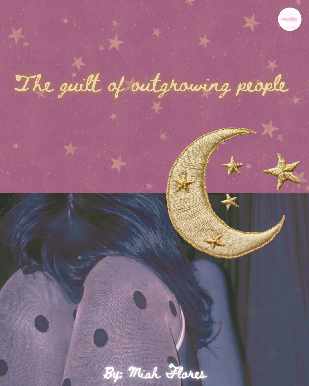 The Guilt of Outgrowing People                    By: Miah Flores 