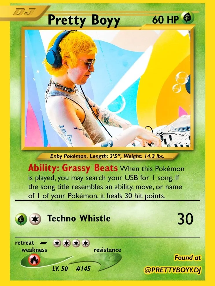 Pretty Boyy | @prettyboyy.dj
Grass-type Enby Pok&eacute;mon with the ability &ldquo;Grassy Beats.&rdquo; Curate your USB wisely and it keeps your team topped up. TOP?!?

Pok&eacute;Pop
📍 @birdhouseartspace
📅 Jul 24 &middot; 10PM&ndash;2AM
🎟️ Ticke