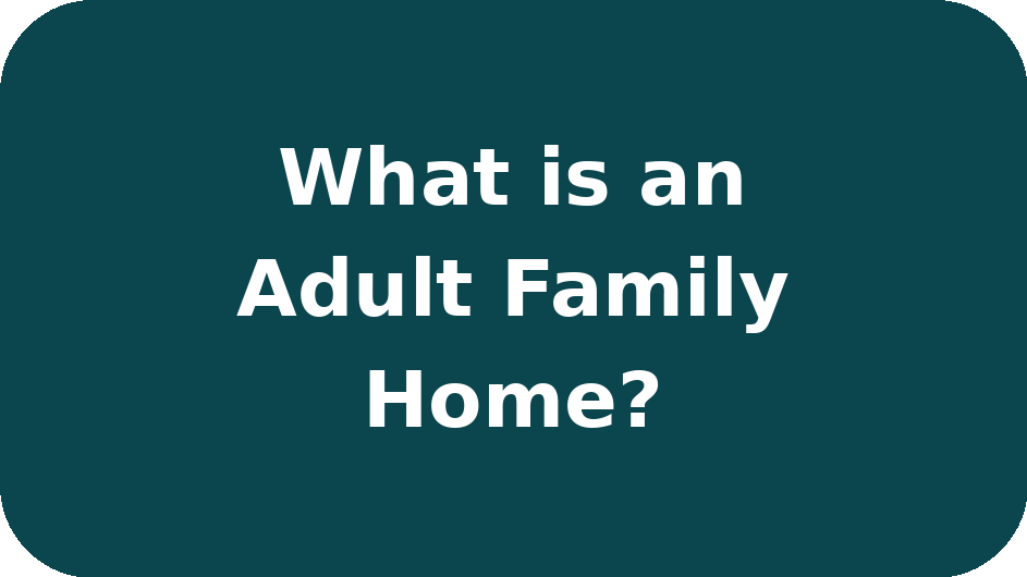 Text on a dark teal background that reads, "What is an Adult Family Home?"