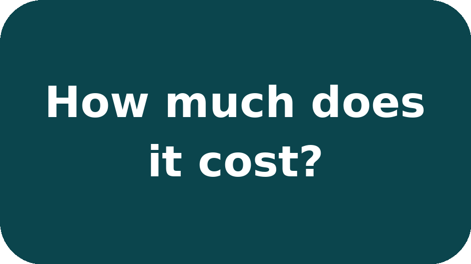 Text on a dark teal background that reads, "How much does it cost?"