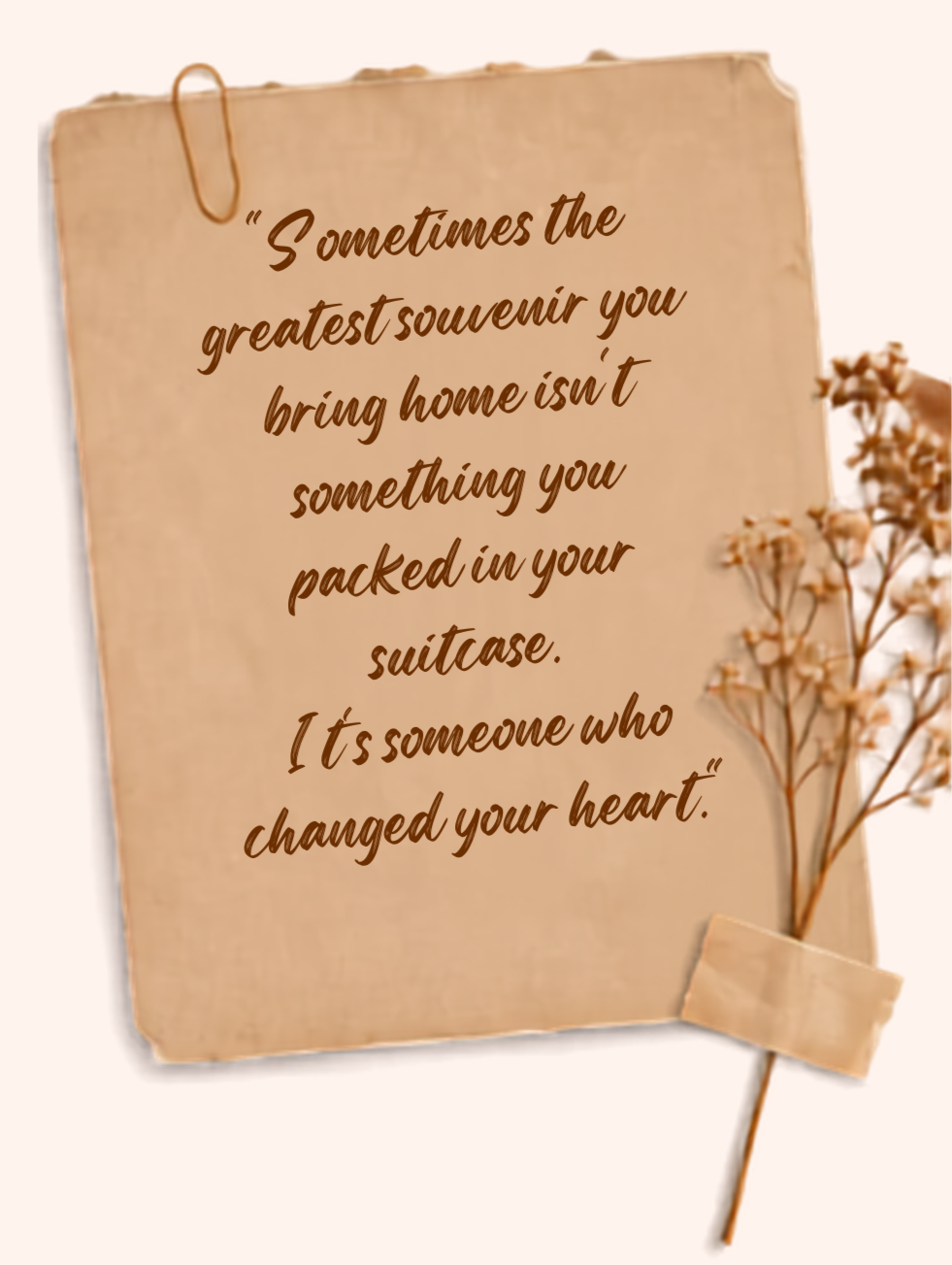 Travel romance quote: Sometimes the greatest souvenir you bring home isn't something you packed in your suitcase. It's someone who changed your heart.