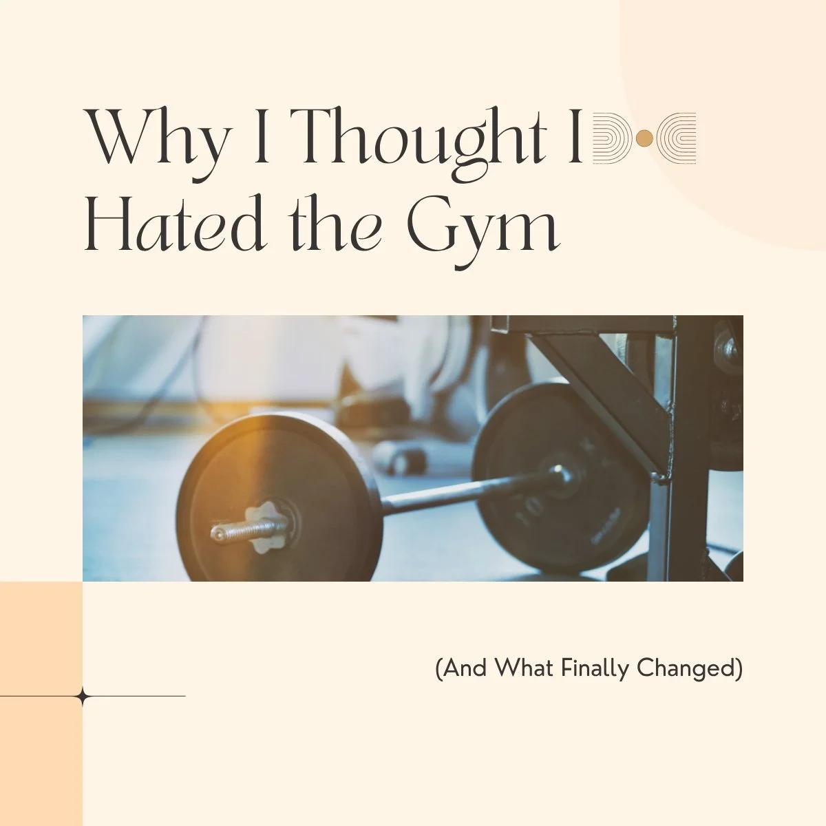 Why I Thought I Hated the Gym (And What Finally Changed)