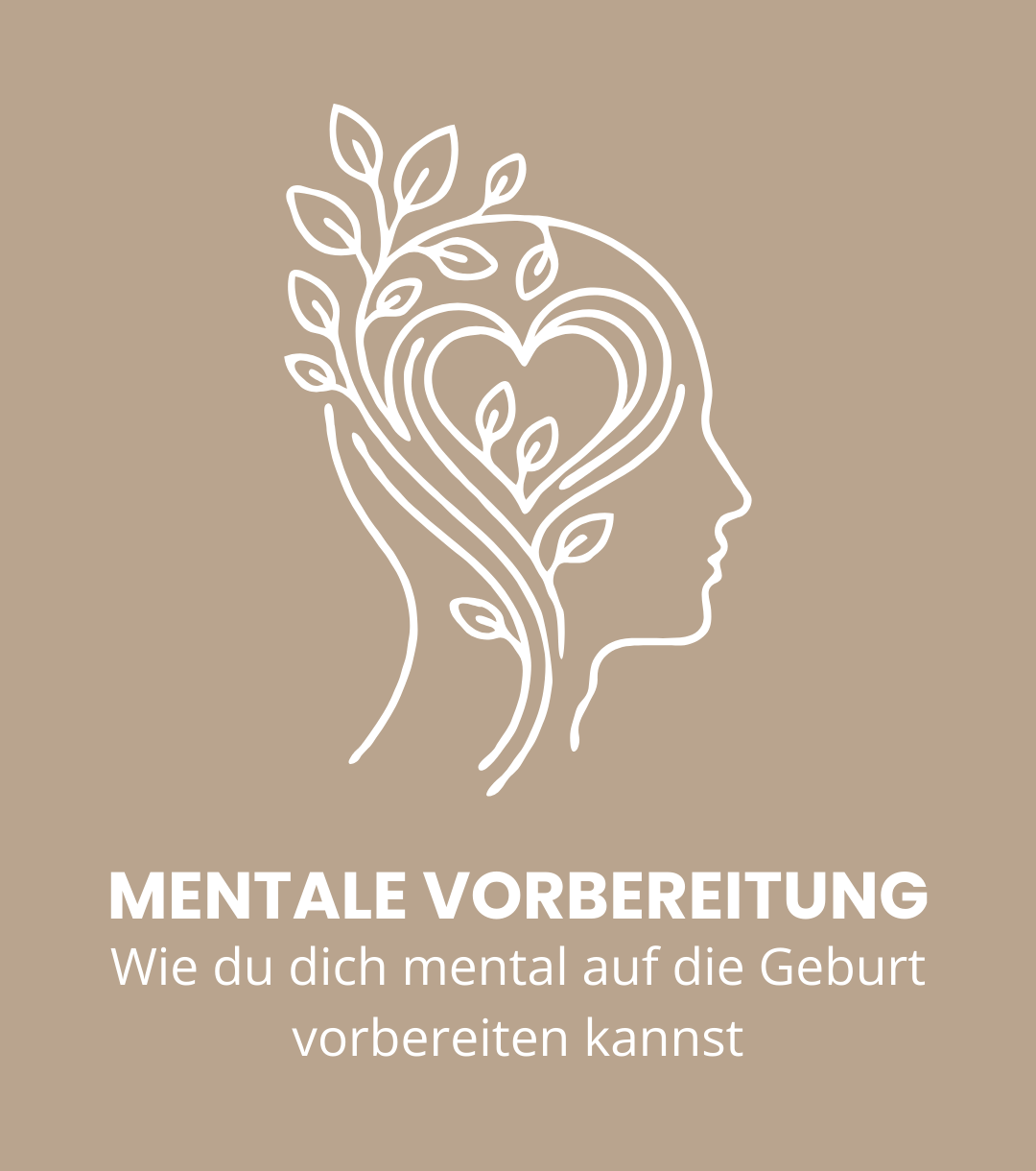 Grafik einer stilisierten Frauenkopfform mit Baum- und Herzdetails, darüber der Titel ‚Mentale Vorbereitung‘ und der Untertitel ‚Wie du dich mental auf die Geburt vorbereiten kannst‘ auf beigem Hintergrund.