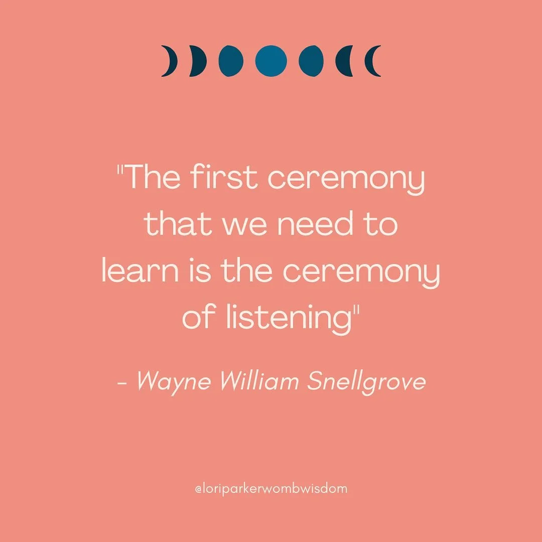C E R E M O N Y &bull; O F &bull; L I S T E N I N G

"The first ceremony that we need to learn is the ceremony of listening" - Wayne William Snellgrove

I read this quote recently and I felt it deep in my heart. I have been so quiet over th