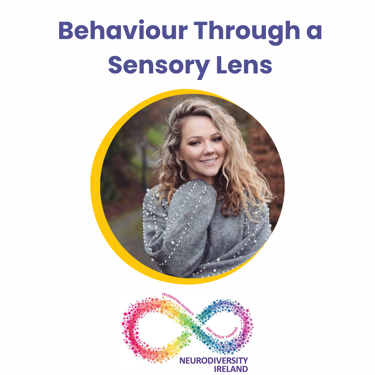 A promotional poster titled 'Behavior Through a Sensory Lens' with a smiling woman with curly blonde hair in a gray sweater with pearl accents, and a colorful infinity symbol with text about celebrating diversity and unique thinking at the bottom, representing Neurodiversity Ireland.