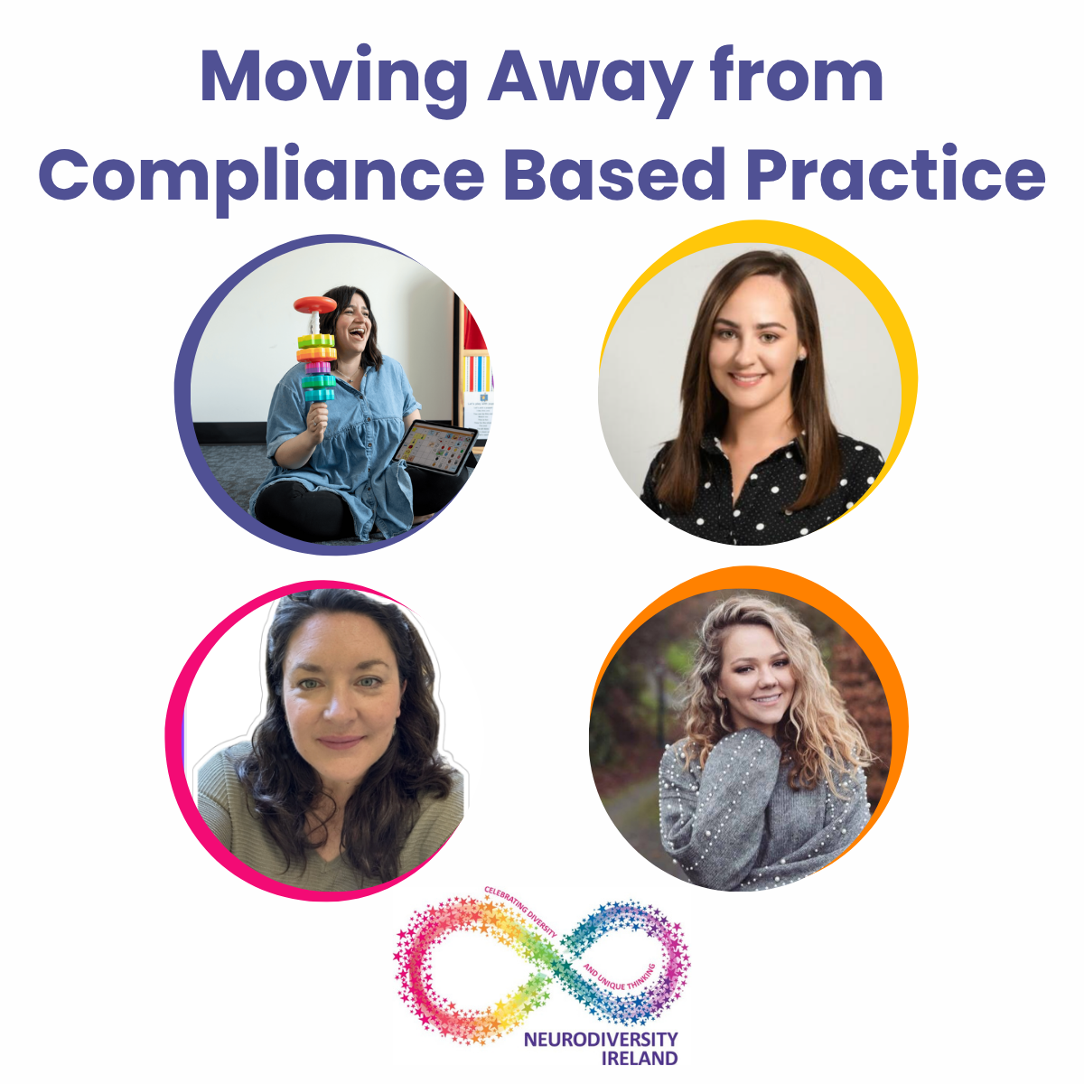 Poster titled 'Moving Away from Compliance Based Practice' with four women in circular frames and the Neurodiversity Ireland logo at the bottom, featuring a rainbow-colored infinity symbol with text celebrating diversity and unique thinking.