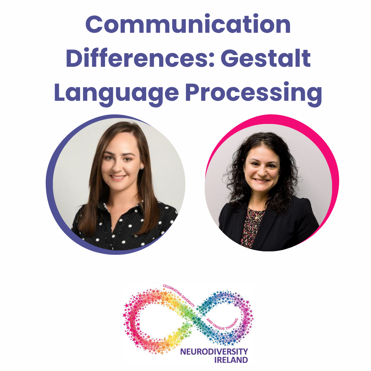 Poster with the title 'Communication Differences: Gestalt Language Processing', featuring two women in headshots, one with straight brown hair wearing a black polka dot shirt, and the other with curly dark hair wearing a black blazer, and a colorful infinity symbol logo with the text 'Neurodiversity Ireland' at the bottom.