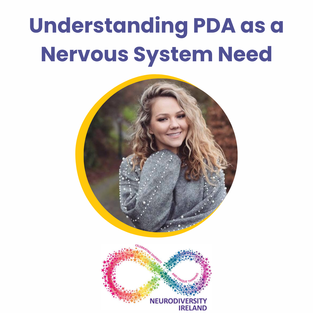 Cover page of a presentation titled 'Understanding PDA as a Nervous System Need,' featuring a photo of a smiling young woman with curly blond hair wearing a gray sweater with pearl embellishments, standing outdoors with a blurred nature background, and a colorful infinity symbol with the words 'Celebrating Diversity and Unique Thinking' and 'Neurodiversity Ireland' beneath it.