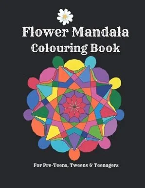 Flower Mandalas Colouring Book - For Pre-Teens, Tweens And Teenagers