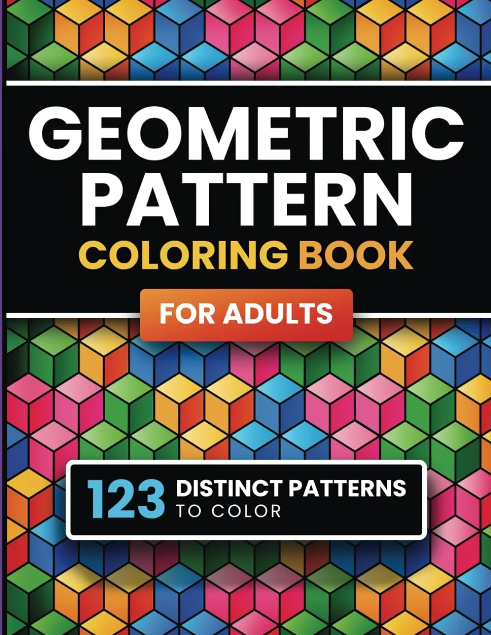 Geometric Pattern Coloring Book for Adults: 123 Designs & Patterns for Stress Relief & Relaxation for Men & Women (Geometry and Patterns)