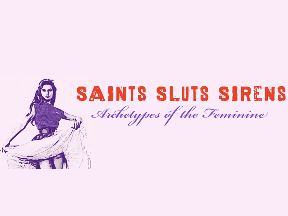 Saints Sluts Sirens: Archetypes of the Feminine