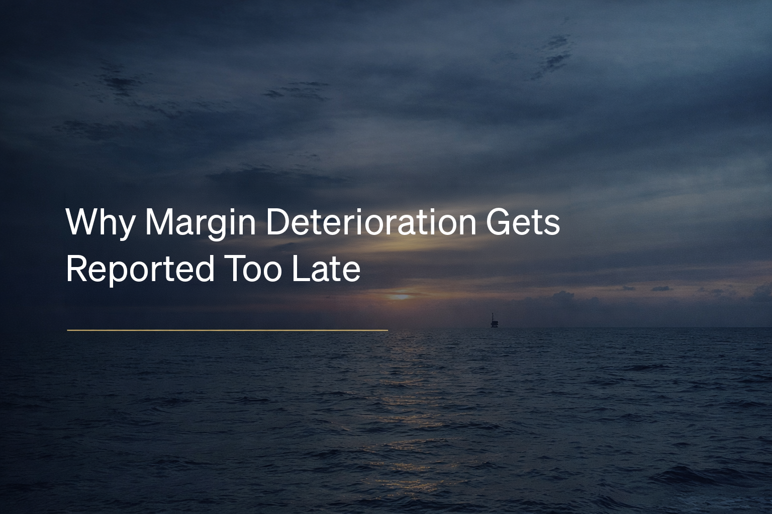 Why Margin Deterioration Gets Reported Too Late in Offshore Projects