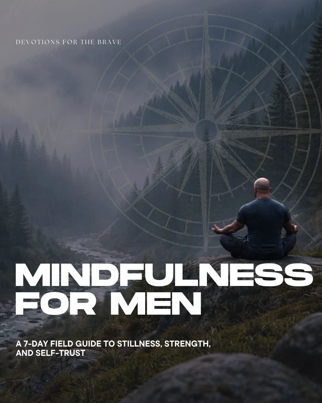 A man practicing meditation outdoors on a rocky ledge near a river in a foggy forested valley, with an overlay of a large compass graphic and the text "Mindfulness for Men" and "A 7-day field guide to stillness, strength, and self-trust."