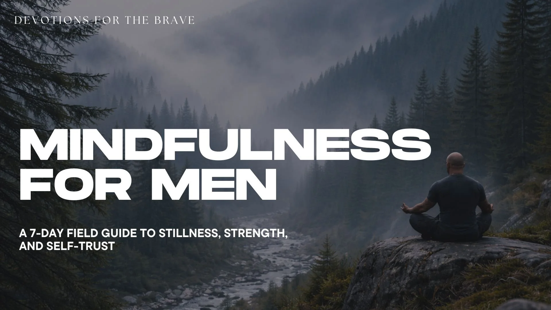 A person practicing meditation outdoors near a river in a forested mountainous landscape with misty hills in the background, promoting mindfulness for men.