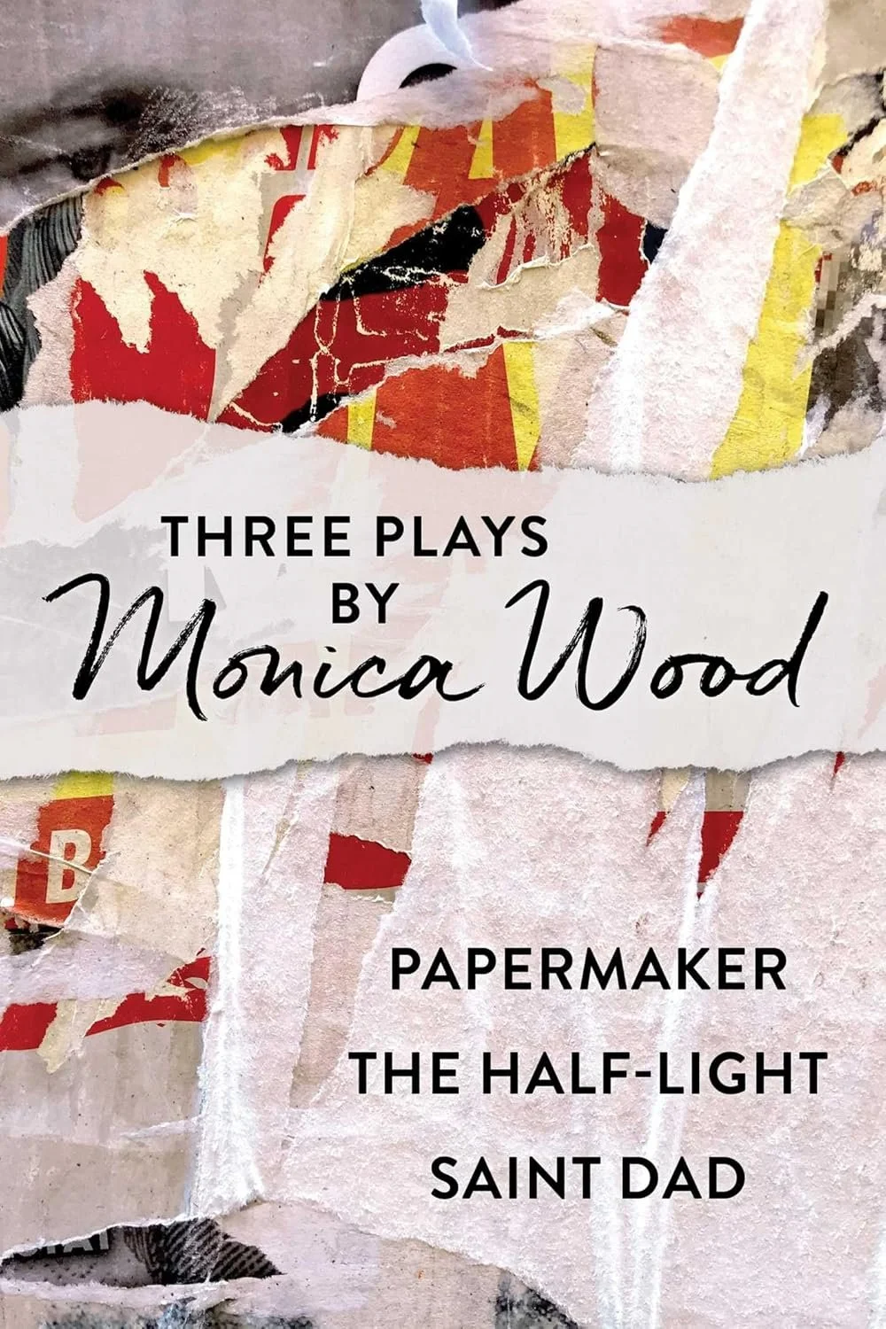 Poster with torn paper collage, featuring text promoting three plays by Monica Wood, including 'Papermaker', 'The Half-Light', and 'Saint Dad'.