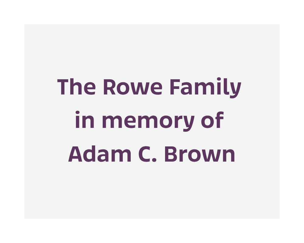 The Rowe Family in memory of Adam C Brown