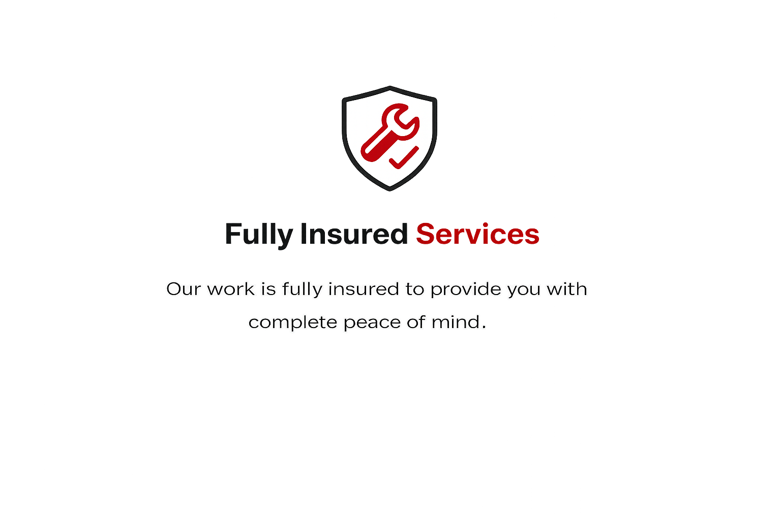 Fully insured plumbing services providing complete peace of mind.