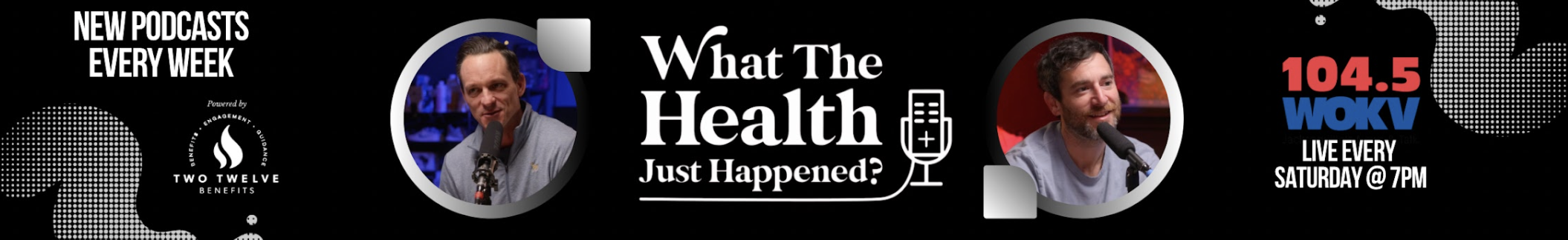 Promotional banner for a health podcast titled "What The Health Just Happened?" featuring two male hosts speaking into microphones, a logo of Two Twelve Benefits, and a logo of WOKV radio station indicating the show airs live every Saturday at 7 PM.