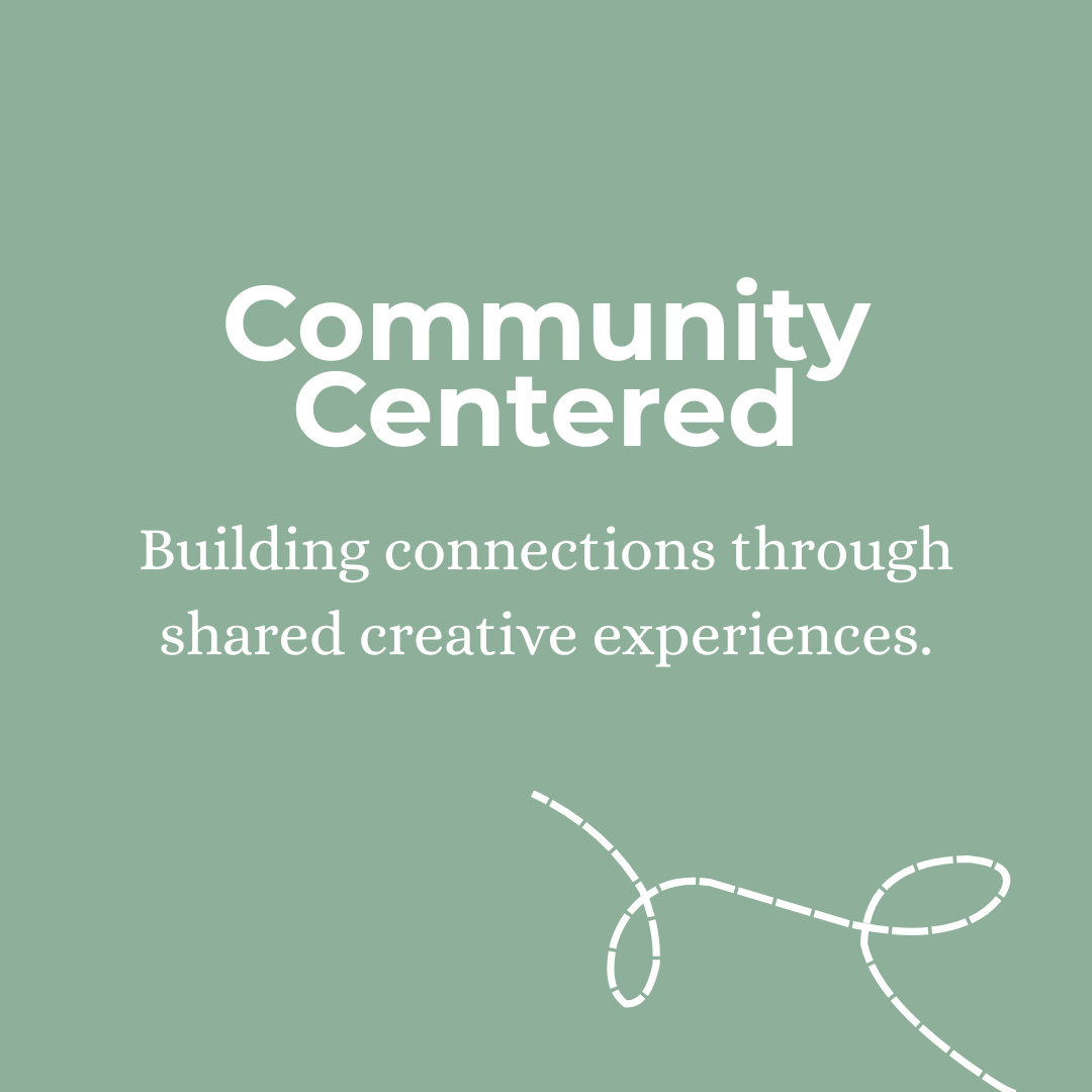 Community Centered:  building connections through shared creative experiences.