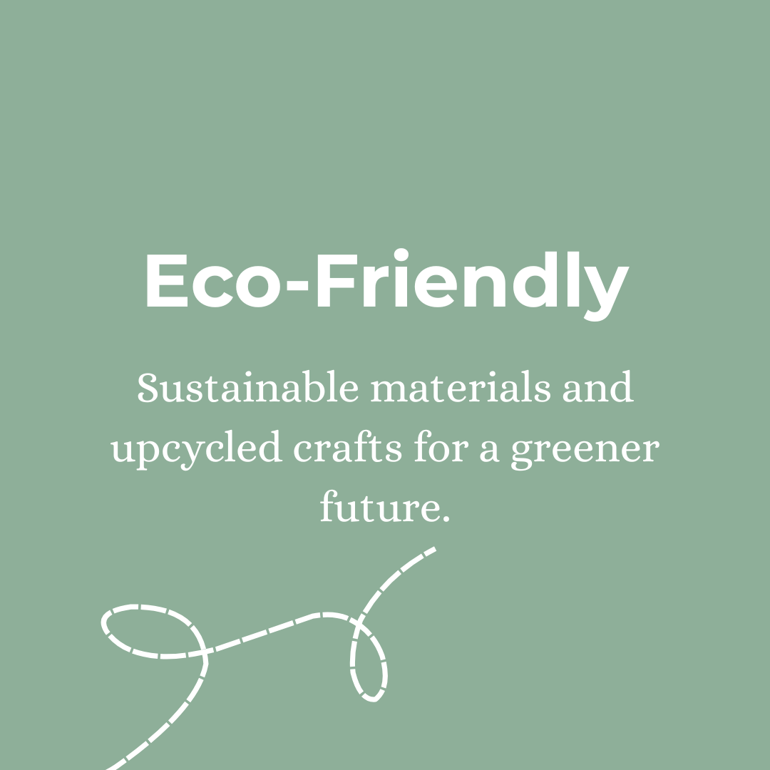 Eco-friendly:  sustainable materials and upcycled crafts for a greener future.