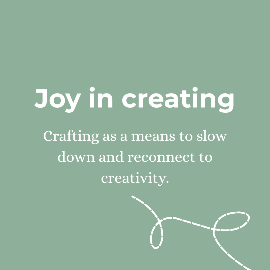 Joy in creating:  crafting as a means to slow down and reconnect to creativity.