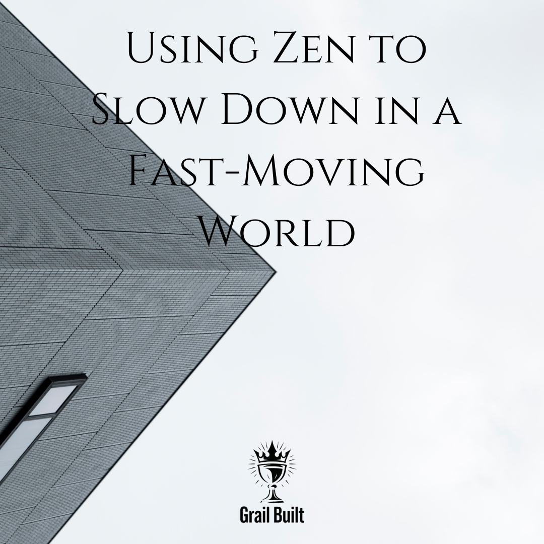 Using Zen to Slow Down in a Fast-Moving World