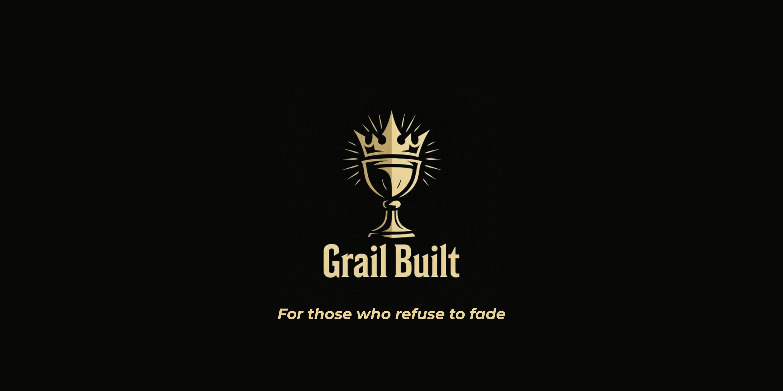 Logo with a gold chalice topped by a crown, rays emanating from the crown, and the text 'Grail Built' with the slogan 'For those who refuse to fade' on a black background.