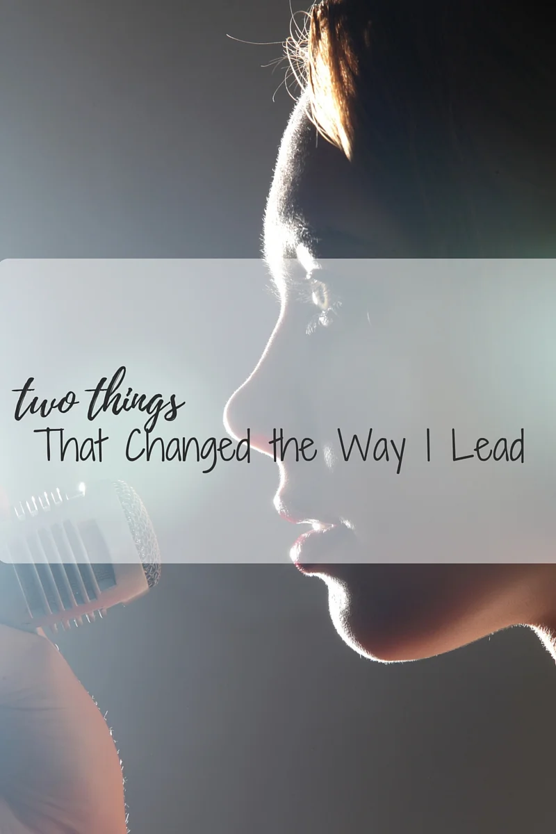 {2 Things that Changed the Way I Lead}