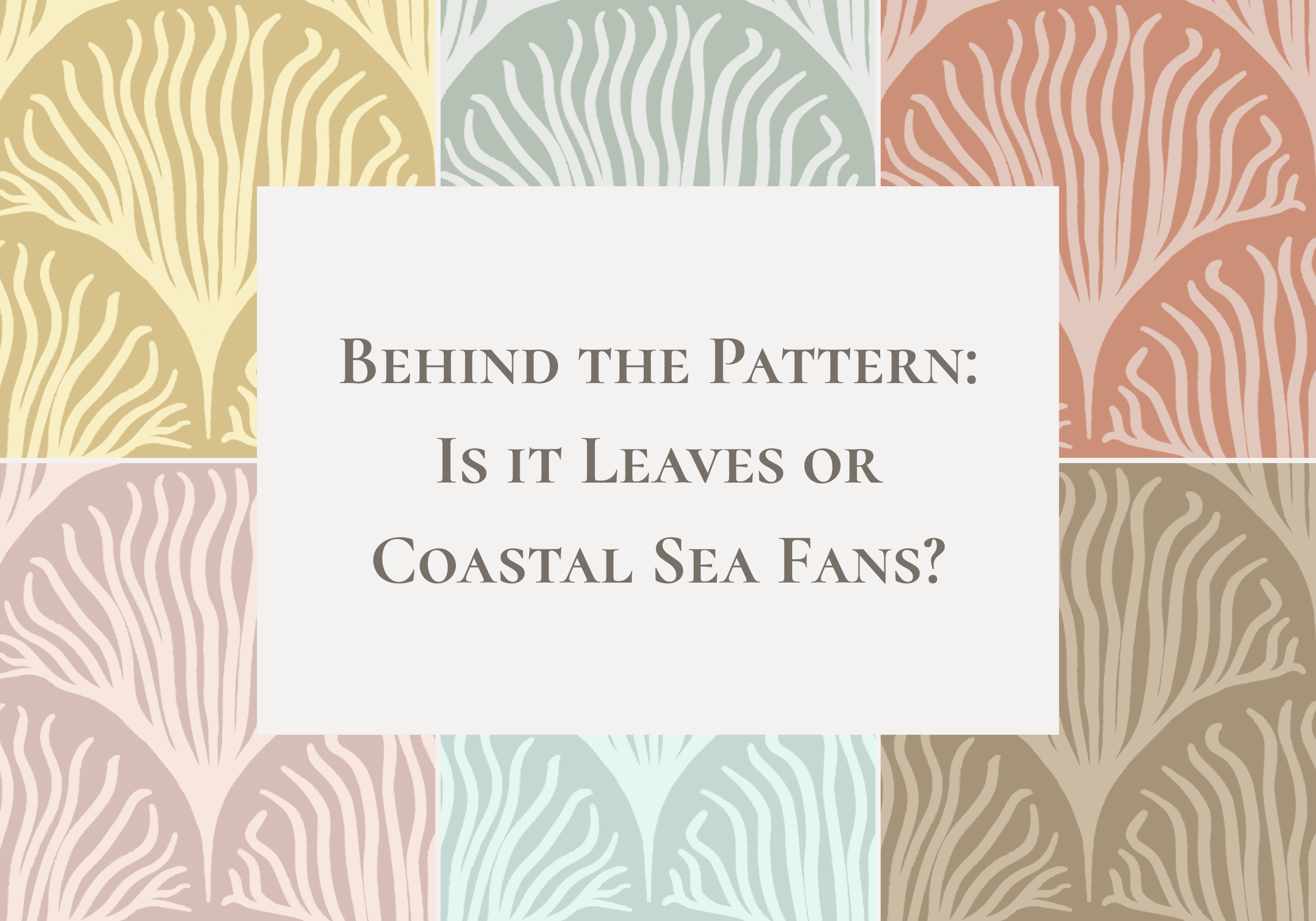 Behind the Pattern: Is it Leaves or Coastal Sea Fans?
