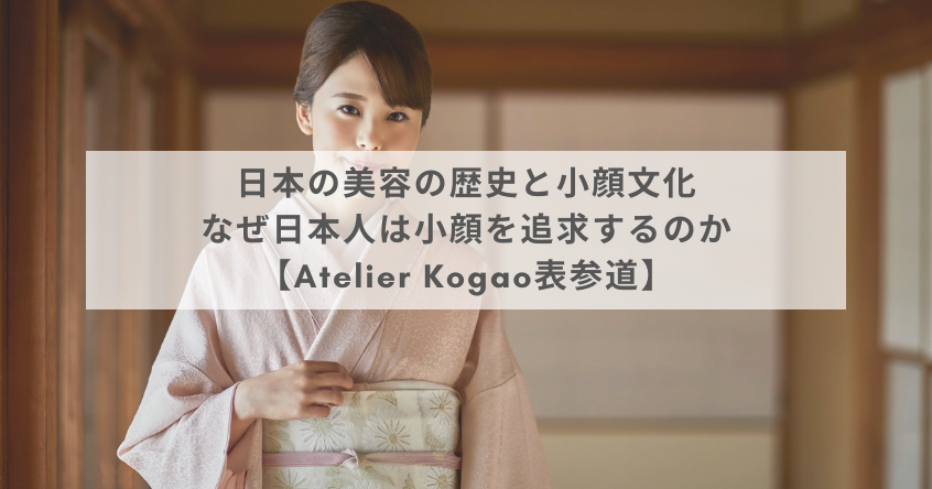 日本の美容の歴史と小顔文化｜なぜ日本人は小顔を追求するのか【Atelier Kogao表参道】