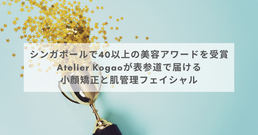 シンガポールで40以上の美容アワードを受賞｜Atelier Kogaoが表参道で届ける小顔矯正と肌管理フェイシャル
