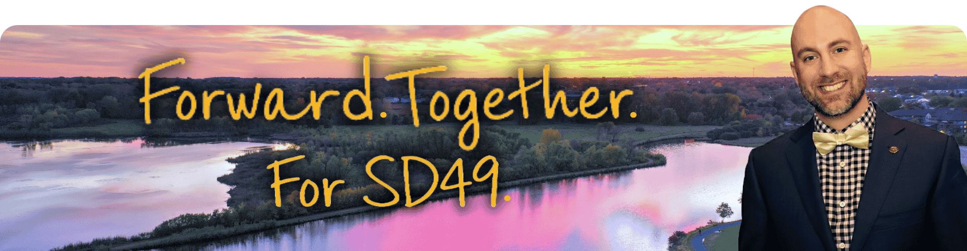 Dirk in a gold bowtie and blue blazer and the words "Forward. Together. For SD49." on top of an image of Purgatory Creek Park at sunset.