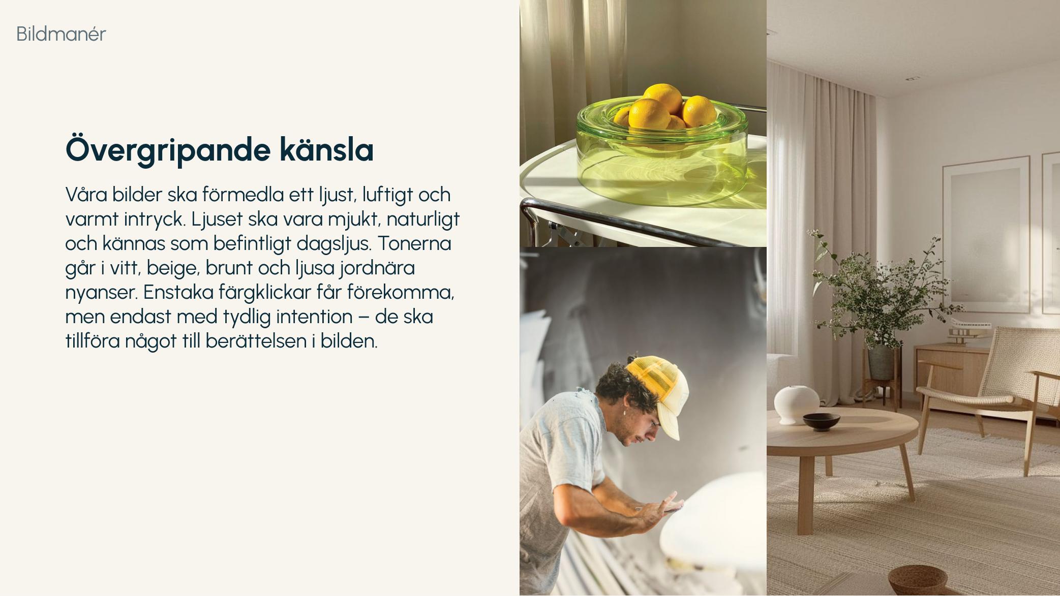 Bildmaner - Det ska kännas ljust, luftigt och varmt. Mjukt, naturligt ljus som känns som dagsljus. Neutral bas med "pop of color" i möbler eller där färgen förstärker berättandet. 