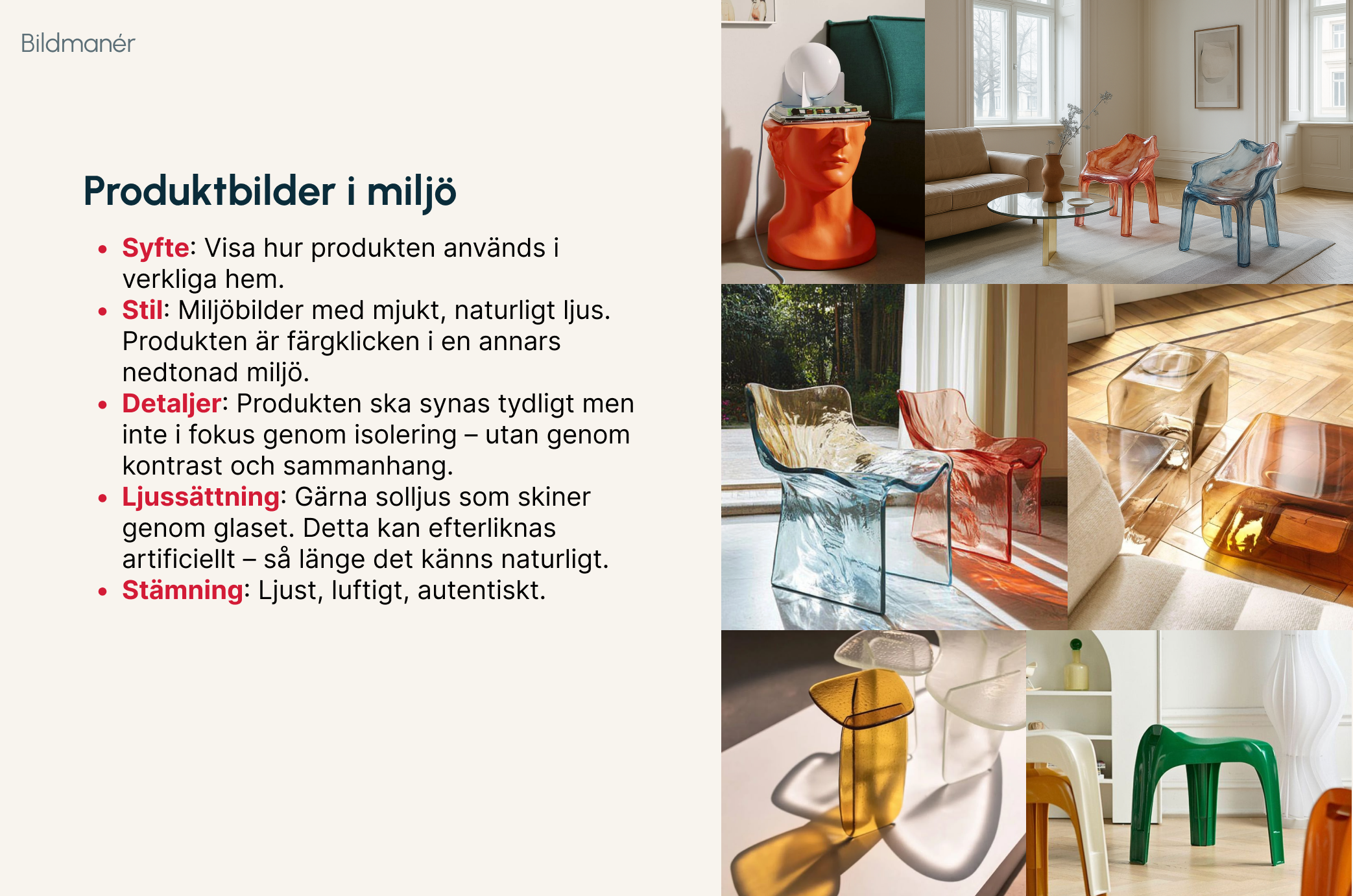 Bildmaner - Produktbilder i miljö. Visa produkter som används på riktigt. Det ska kännas äkta. låt ljuset skina genom glaset. Låt möbeln ha huvudfokus. 