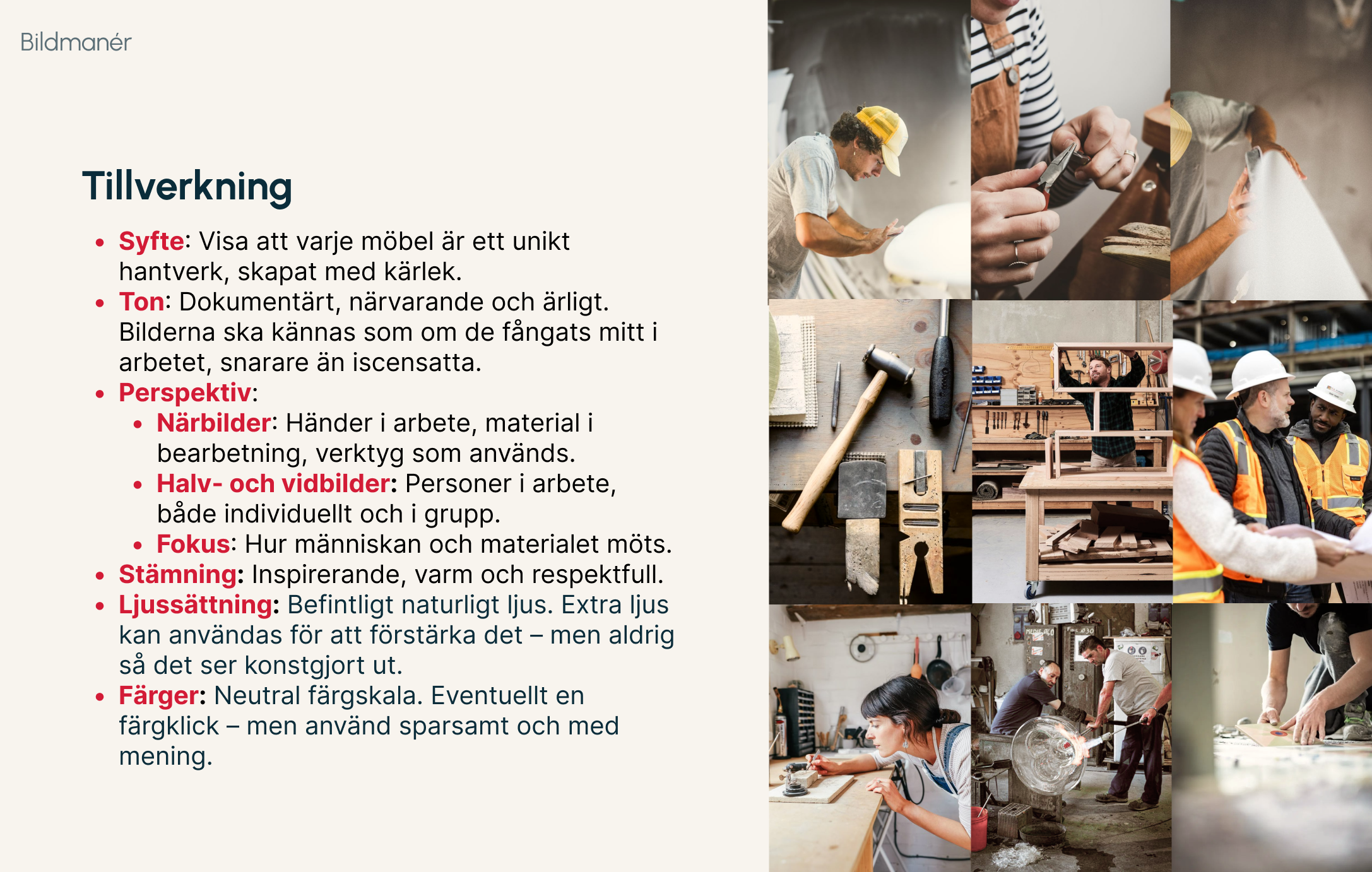 Bildmaner - Tillverkning. Vi vill visa var möblerna kommer ifrån och hur de tillverkas. Det ska vara äkta och visa på det unika hantverket bakom varje möbel. Dokumentärt och närvarande, mitt i arbetet. 