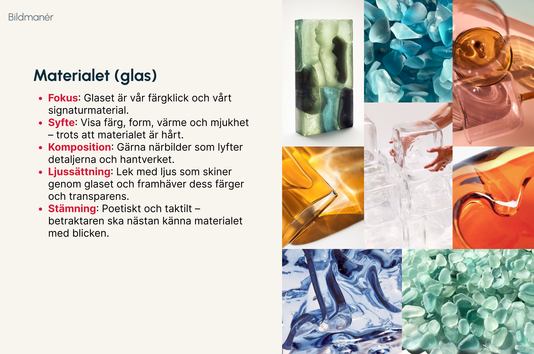 Bildmaner - Materialet, glas. Visa glasets färg, form, värme och mjukhet trotts det hårda materialet. Gärna närbilder och detaljer. Lek med ljuset som skiner genom glaset.