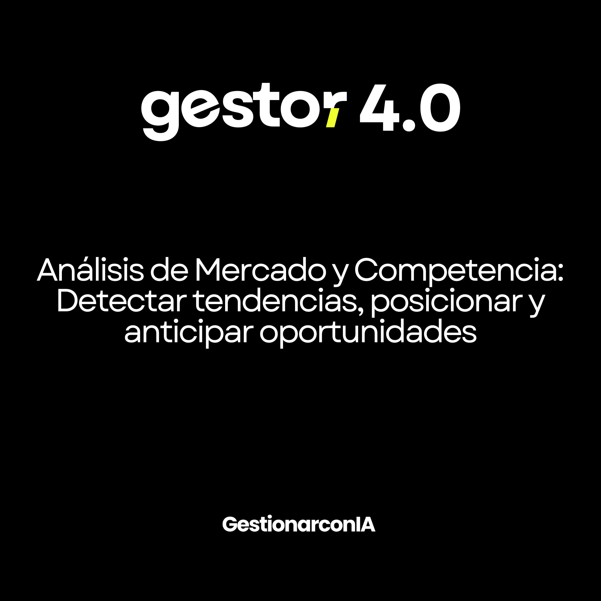 GESTOR 4.0 – Análisis de Mercado y Competencia: Detectar tendencias, posicionar y anticipar oportunidades