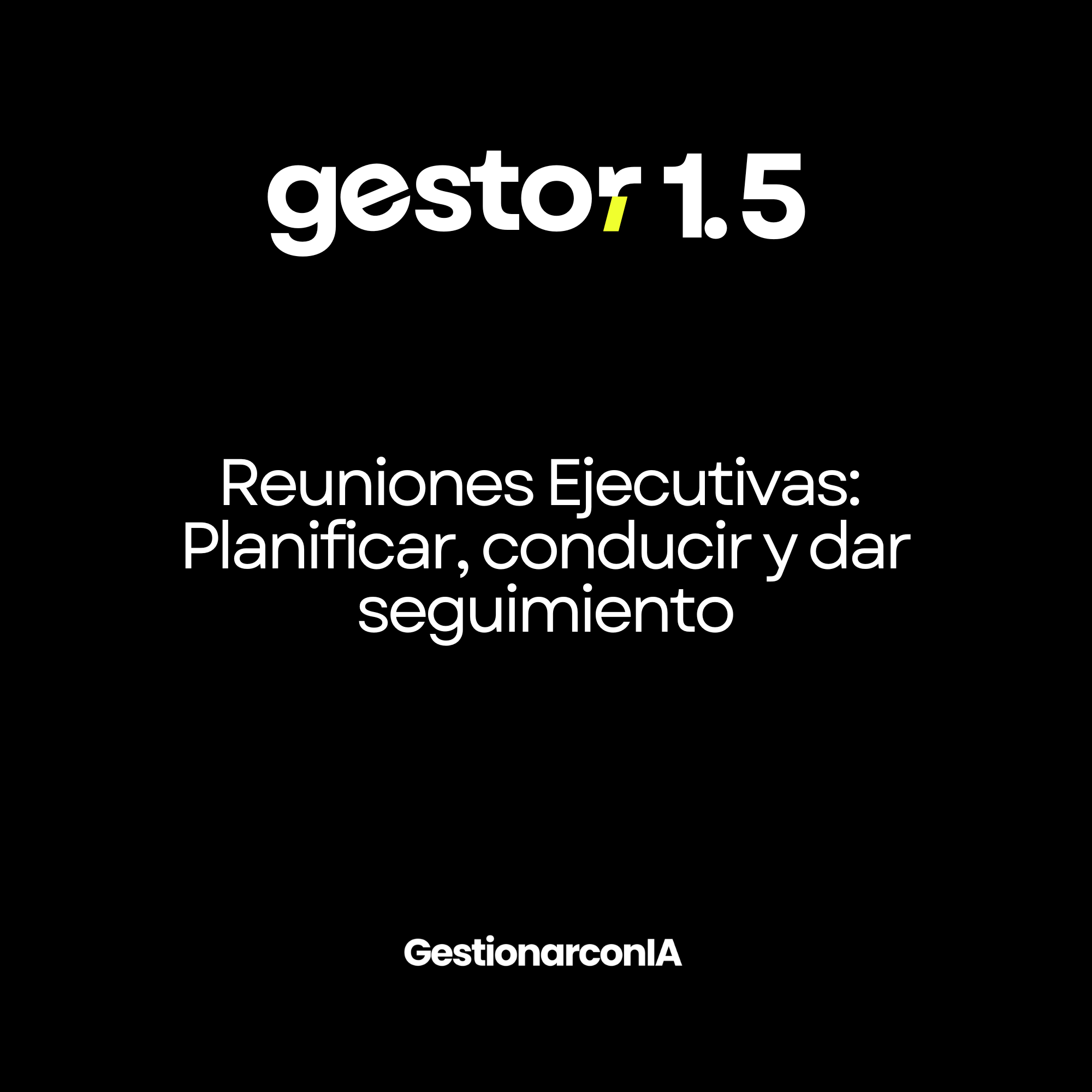 GESTOR 1.5 – Reuniones Ejecutivas: Planificar, conducir y dar seguimiento