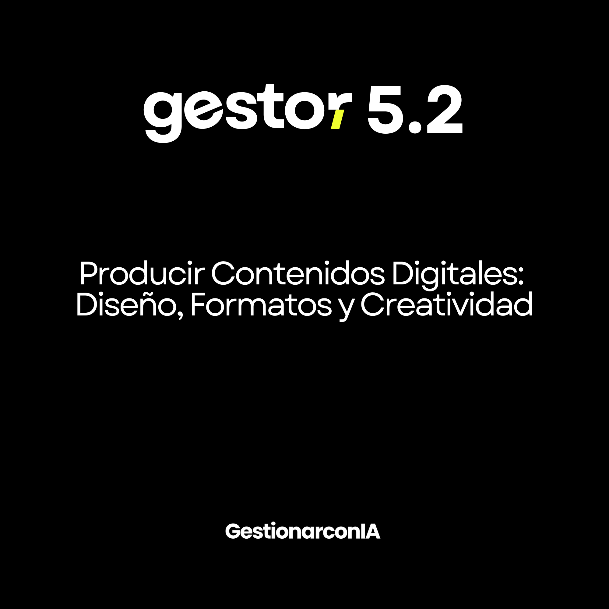 GESTOR 5.2 – Producir Contenidos Digitales: Diseño, Formatos y Creatividad